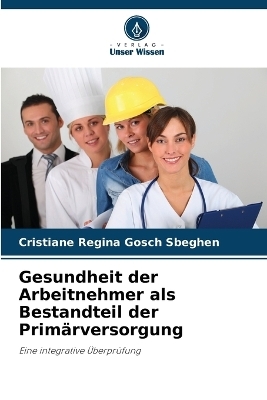 Gesundheit der Arbeitnehmer als Bestandteil der Prim�rversorgung - Cristiane Regina Gosch Sbeghen