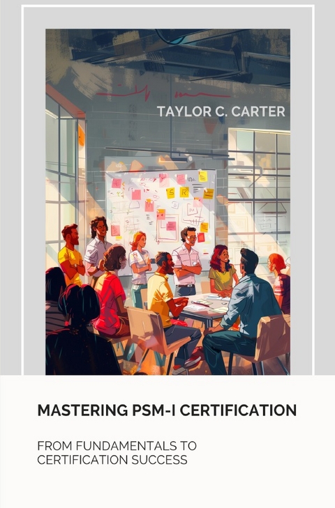 Mastering PSM-I Certification - Taylor C. Carter