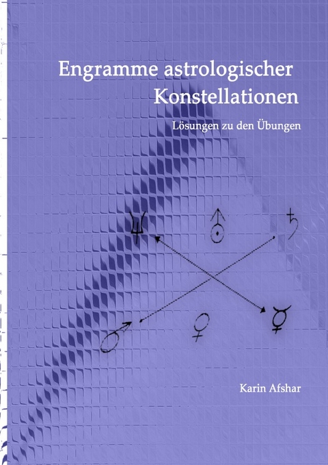 Die blaue Reihe / Engramme astrologischer Konstellationen – Die Lösungen zu den Übungen - Karin Afshar