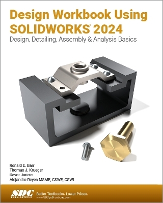 Design Workbook Using SOLIDWORKS 2024 - Ronald E. Barr, Davor Juricic, Thomas J. Krueger, Alejandro Reyes