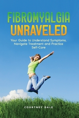 Fibromyalgia Unraveled - Courtney Dale