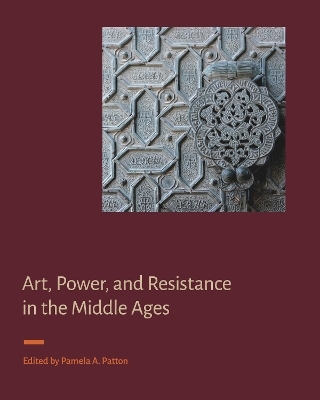 Art, Power, and Resistance in the Middle Ages - 