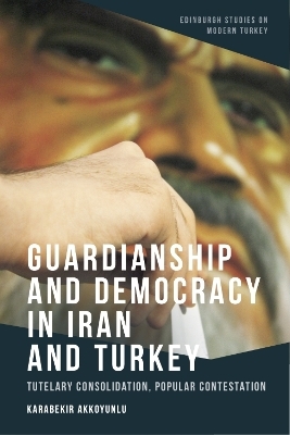 Guardianship and Democracy in Iran and Turkey -  Karabekir Akkoyunlu