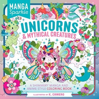 Manga Sparkle: Unicorns & Mythical Creatures - K Camero