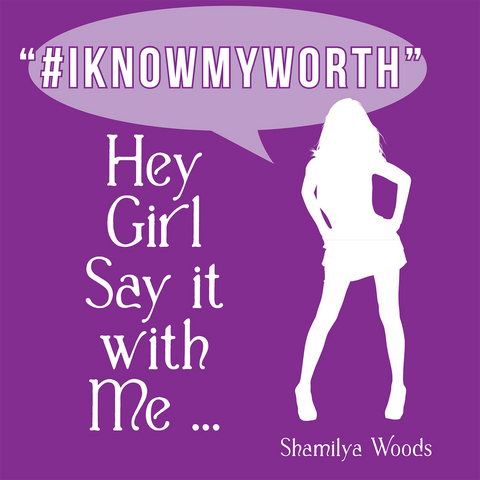 Hey Girl Say It with Me ... &quote;#Iknowmyworth&quote; -  Shamilya Woods