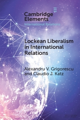 Lockean Liberalism in International Relations - Alexandru V. Grigorescu, Claudio J. Katz