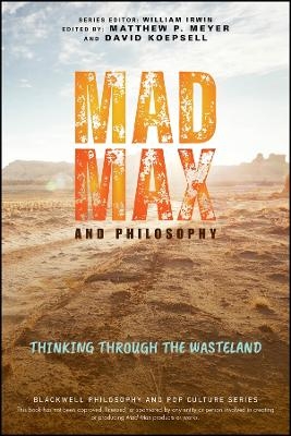 Mad Max and Philosophy: Thinking Through the Waste land - 