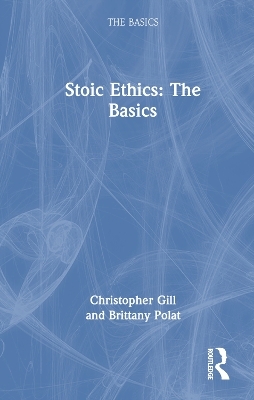 Stoic Ethics: The Basics - Christopher Gill, Brittany Polat