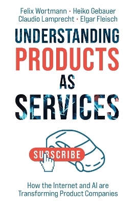 Understanding Products as Services - Felix Wortmann, Heiko Gebauer, Claudio Lamprecht, Elgar Fleisch