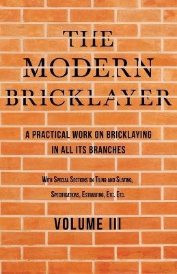 The Modern Bricklayer - A Practical Work on Bricklaying in all its Branches - Volume III - William Frost