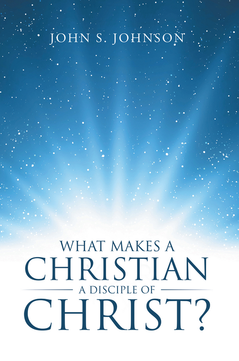 What Makes a Christian a Disciple of Christ? -  John S. Johnson