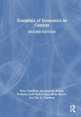 Essentials of Economics in Context - Neva Goodwin, Jonathan M. Harris, Pratistha Joshi Rajkarnikar, Brian Roach, Tim B. Thornton