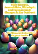 Süße Rezepte, Ausmalbilder, Rätselquiz und Entspannungsübungen in der Osterzeit - Kim W.