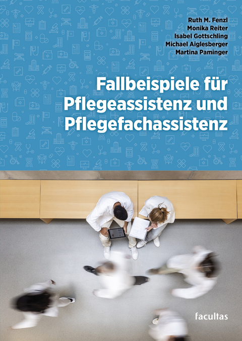 Fallbeispiele für Pflegeassistenz und Pflegefachassistenz - Ruth M. Fenzl, Monika Reiter, Isabel Gottschling, Michael Aiglesberger, Martina Paminger