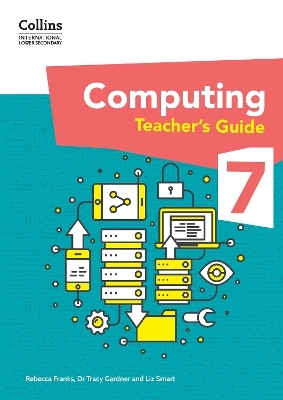 International Lower Secondary Computing Teacher’s Guide: Stage 7 - Dr Tracy Gardner, Liz Smart, Rebecca Franks