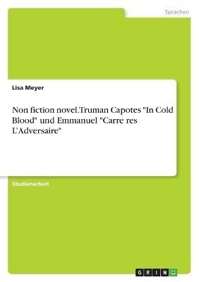 Non fiction novel. Truman Capotes "In Cold Blood" und Emmanuel "CarreÂ¿res LÂ¿Adversaire" - Lisa Meyer