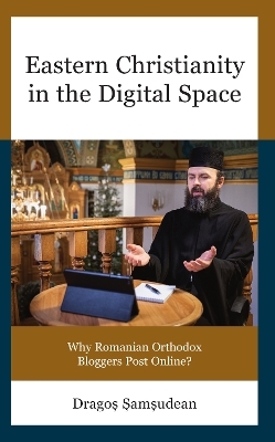 Eastern Christianity in the Digital Space - Drago?-Ioan ?am?udean