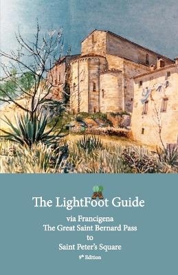 The LightFoot Guide to the via Francigena - Great Saint Bernard Pass to Saint Peter's Square, Rome - Edition 9 - Paul Chinn, Babette Gallard