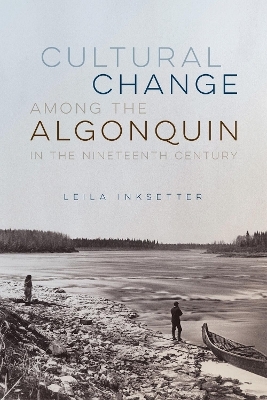 Cultural Change among the Algonquin in the Nineteenth Century - Leila Inksetter