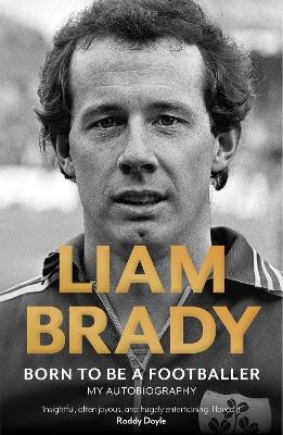 Born to be a Footballer: My Autobiography - Liam Brady