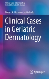 Clinical Cases in Geriatric Dermatology - Robert A. Norman, Justin Endo