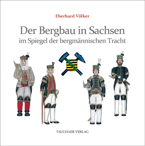 Der Bergbau in Sachsen im Spiegel der bergmännischen Tracht - Eberhard Völker