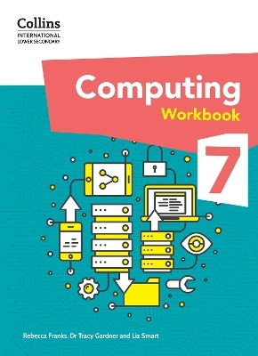 International Lower Secondary Computing Workbook: Stage 7 - Dr Tracy Gardner, Liz Smart, Rebecca Franks