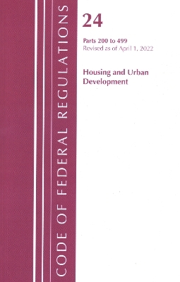 Code of Federal Regulations, Title 24 Housing and Urban Development 200 - 499, 2022 -  Office of The Federal Register (U.S.)