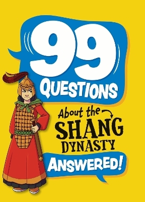 99 Questions About: The Shang Dynasty - Annabel Stones