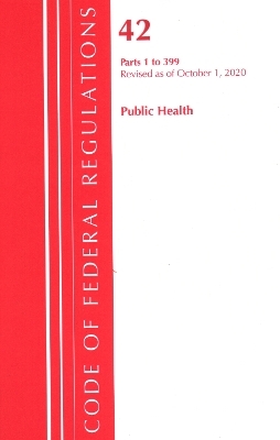 Code of Federal Regulations, Title 42 Public Health 1-399, Revised as of October 1, 2020 -  Office of The Federal Register (U.S.)