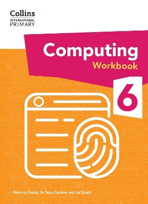 International Primary Computing Workbook: Stage 6 - Dr Tracy Gardner, Liz Smart, Rebecca Franks