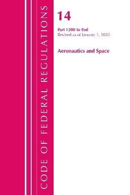 Code of Federal Regulations, Title 14 Aeronautics and Space 1200-End, Revised as of January 1, 2020 -  Office of The Federal Register (U.S.)