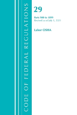 Code of Federal Regulations, Title 29 Labor/OSHA 900-1899, Revised as of July 1, 2021 -  Office of The Federal Register (U.S.)