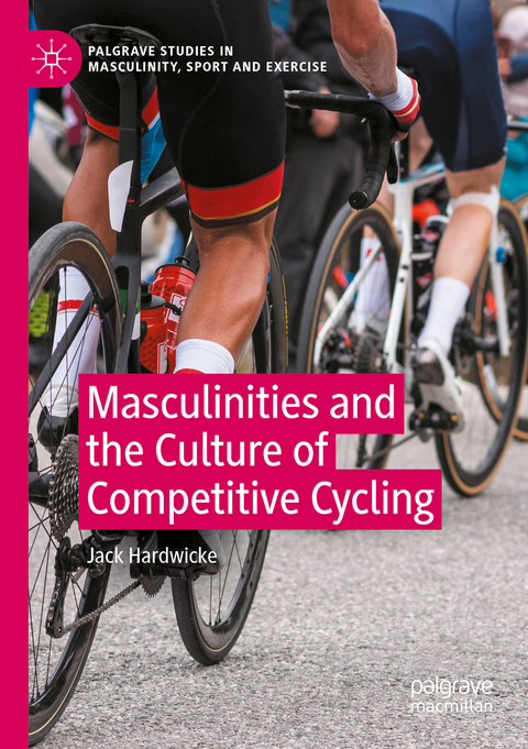 Masculinities and the Culture of Competitive Cycling - Jack Hardwicke