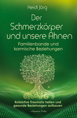 Der Schmerzkörper und unsere Ahnen – Familienbande und karmische Beziehungen - Heidi Jörg