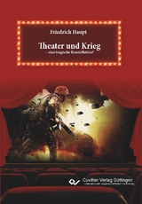 Theater und Krieg – eine tragische Konstellation? - Friedrich Haupt