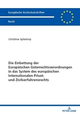 Die Einbettung der Europäischen Güterrechtsverordnungen in das System des europäischen Internationalen Privat- und Zivilverfahrensrechts - Christine Splietorp