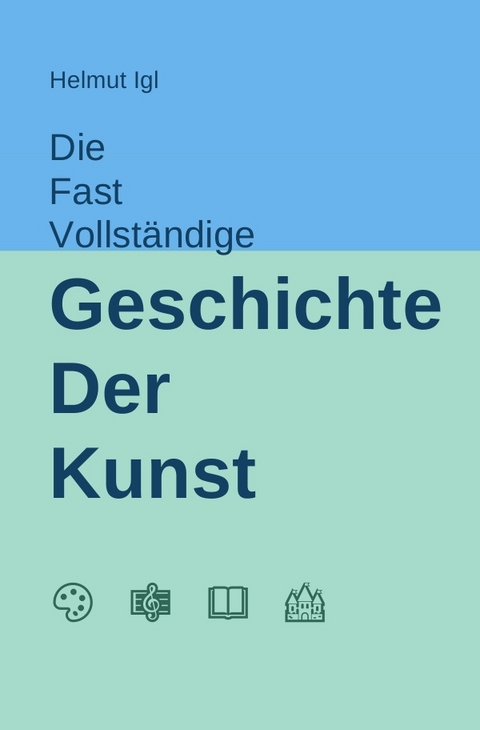 Die fast vollständige Geschichte der Kunst - Helmut Igl