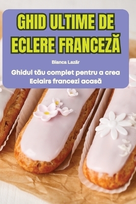 Ghid Ultime de Eclere FrancezĂ -  Bianca Lazăr