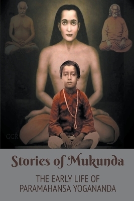 Stories of Mukunda - Early Life of Paramahansa Yogananda - Swami Yogananda, Brother Kriyananda