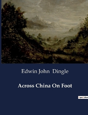 Across China On Foot - Edwin John Dingle