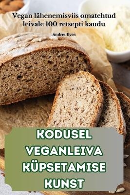 Kodusel Veganleiva Küpsetamise Kunst -  Andrei Ilves