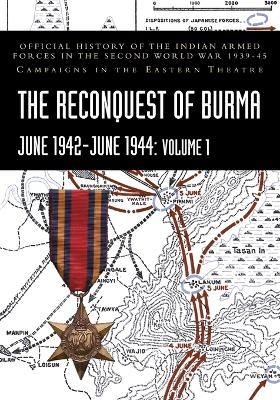 THE RECONQUEST OF BURMA June 1942-June 1944 - S N Prasad, K D Bhargava, P N Khera