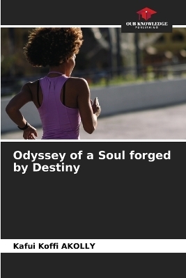 Odyssey of a Soul forged by Destiny - Kafui Koffi AKOLLY