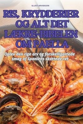 Ris, Krydderier Og Alt Det LÆkre-Bibelen Om Paella -  Elliot Arvidsson