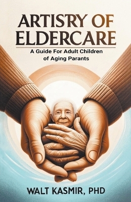 Artistry of Eldercare - Walt Kasmir