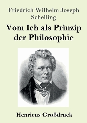 Vom Ich als Prinzip der Philosophie (GroÃdruck) - Friedrich Wilhelm Joseph Schelling