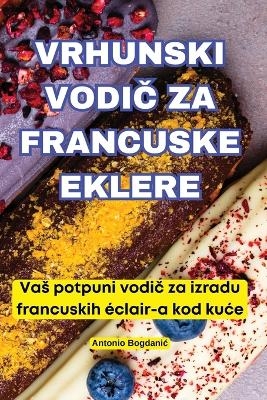 Vrhunski VodiČ Za Francuske Eklere -  Antonio Bogdanic