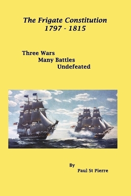 The Frigate Constitution 1797 - 1815 - Paul St Pierre