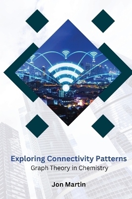 Exploring Connectivity Patterns Graph Theory in Chemistry - Jon Martin